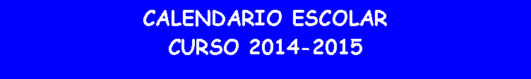 Cuadro de texto: CALENDARIO ESCOLARCURSO 2014-2015